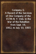 Company G
A Record of the Services of One Company of the 157th N. Y. Vols. in the War of the Rebellion from Sept. 19, 1862, to July 10, 1865