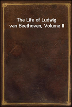 The Life of Ludwig van Beethoven, Volume II