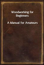 Woodworking for Beginners
A Manual for Amateurs