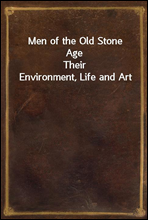 Men of the Old Stone Age
Their Environment, Life and Art