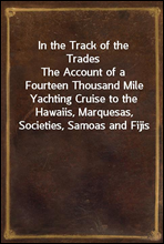 In the Track of the Trades
The Account of a Fourteen Thousand Mile Yachting Cruise to the Hawaiis, Marquesas, Societies, Samoas and Fijis