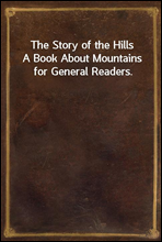 The Story of the Hills
A Book About Mountains for General Readers.