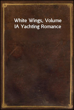 White Wings, Volume I
A Yachting Romance