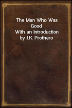 The Man Who Was Good
With an Introduction by J.K. Prothero