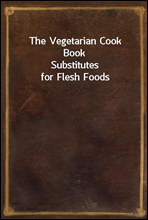 The Vegetarian Cook Book
Substitutes for Flesh Foods