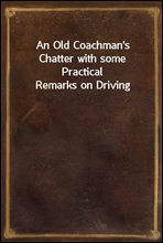 An Old Coachman's Chatter with some Practical Remarks on Driving