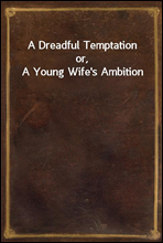 A Dreadful Temptation
or, A Young Wife's Ambition