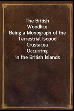 The British Woodlice
Being a Monograph of the Terrestrial Isopod Crustacea
Occurring in the British Islands