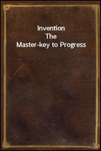 Invention
The Master-key to Progress