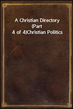 A Christian Directory (Part 4 of 4)
Christian Politics