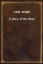 Caleb Wright
A Story of the West