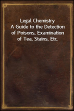 Legal Chemistry
A Guide to the Detection of Poisons, Examination of Tea, Stains, Etc.