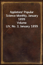 Appletons` Popular Science Monthly, January 1899
Volume LIV, No. 3, January 1899