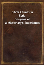 Silver Chimes in Syria
Glimpses of a Missionary`s Experiences