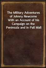 The Military Adventures of Johnny Newcome
With an Account of his Campaign on the Peninsula and in Pall Mall