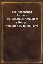 The Abandoned Farmers
His Humorous Account of a Retreat from the City to the Farm