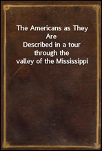 The Americans as They Are
Described in a tour through the valley of the Mississippi