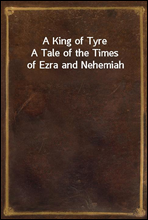 A King of Tyre
A Tale of the Times of Ezra and Nehemiah