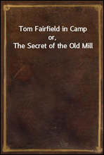 Tom Fairfield in Camp
or, The Secret of the Old Mill