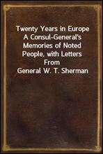 Twenty Years in Europe
A Consul-General`s Memories of Noted People, with Letters
From General W. T. Sherman