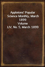 Appletons` Popular Science Monthly, March 1899
Volume LIV, No. 5, March 1899