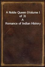 A Noble Queen (Volume I of 3)
A Romance of Indian History