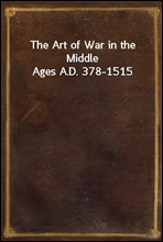 The Art of War in the Middle Ages A.D. 378-1515