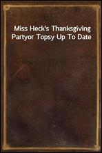 Miss Heck's Thanksgiving Party
or Topsy Up To Date