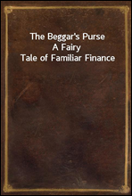 The Beggar`s Purse
A Fairy Tale of Familiar Finance