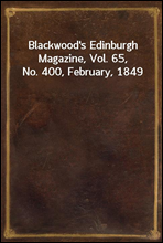 Blackwood's Edinburgh Magazine, Vol. 65, No. 400, February, 1849