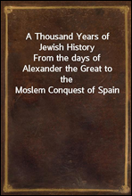 A Thousand Years of Jewish History
From the days of Alexander the Great to the Moslem Conquest of Spain