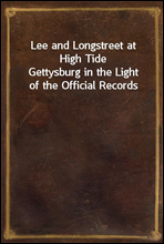 Lee and Longstreet at High Tide
Gettysburg in the Light of the Official Records