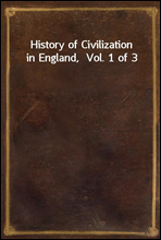 History of Civilization in England,  Vol. 1 of 3