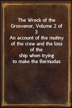 The Wreck of the Grosvenor, Volume 2 of 3
An account of the mutiny of the crew and the loss of the
ship when trying to make the Bermudas