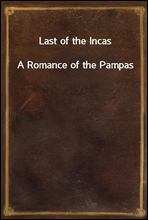 Last of the Incas
A Romance of the Pampas