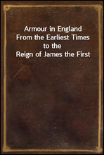 Armour in England
From the Earliest Times to the Reign of James the First