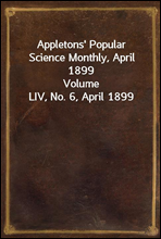 Appletons` Popular Science Monthly, April 1899
Volume LIV, No. 6, April 1899