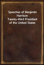 Speeches of Benjamin Harrison
Twenty-third President of the United States