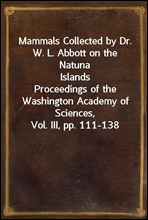 Mammals Collected by Dr. W. L. Abbott on the Natuna Islands
Proceedings of the Washington Academy of Sciences, Vol. III, pp. 111-138