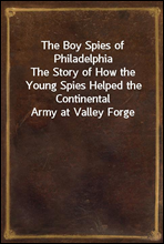 The Boy Spies of Philadelphia
The Story of How the Young Spies Helped the Continental Army at Valley Forge