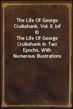 The Life Of George Cruikshank, Vol. II. (of II)
The Life Of George Cruikshank In Two Epochs, With Numerous Illustrations