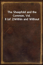 The Sheepfold and the Common, Vol. II (of 2)
Within and Without