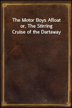 The Motor Boys Afloat
or, The Stirring Cruise of the Dartaway