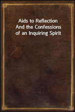 Aids to Reflection
And the Confessions of an Inquiring Spirit