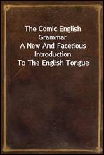 The Comic English Grammar
A New And Facetious Introduction To The English Tongue