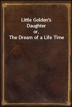 Little Golden`s Daughter
or, The Dream of a Life Time