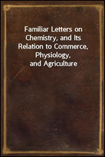 Familiar Letters on Chemistry, and Its Relation to Commerce, Physiology, and Agriculture