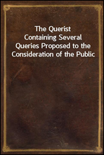 The Querist
Containing Several Queries Proposed to the Consideration of the Public