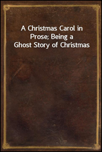 A Christmas Carol in Prose; Being a Ghost Story of Christmas