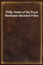 Philip Steele of the Royal Northwest Mounted Police